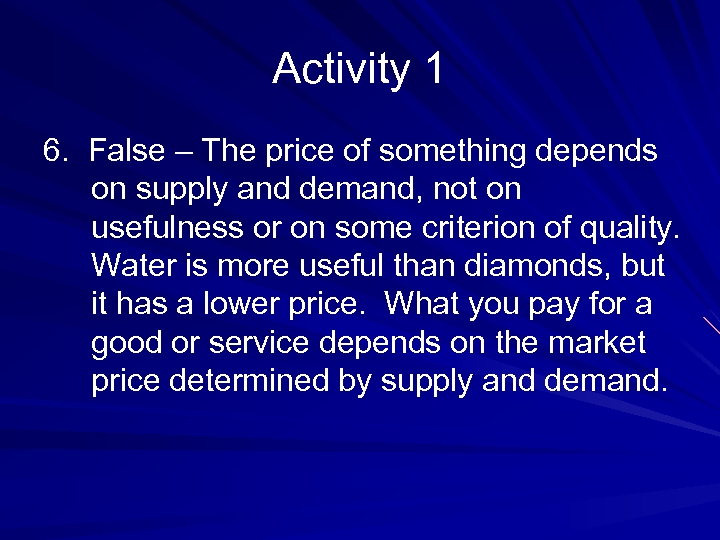 Activity 1 6. False – The price of something depends on supply and demand,