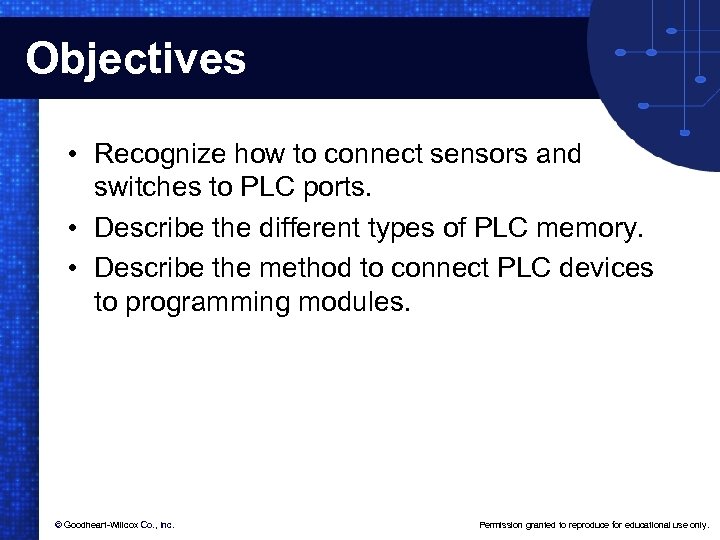 Objectives • Recognize how to connect sensors and switches to PLC ports. • Describe