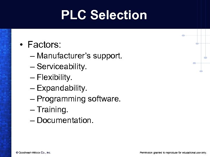 PLC Selection • Factors: – Manufacturer’s support. – Serviceability. – Flexibility. – Expandability. –