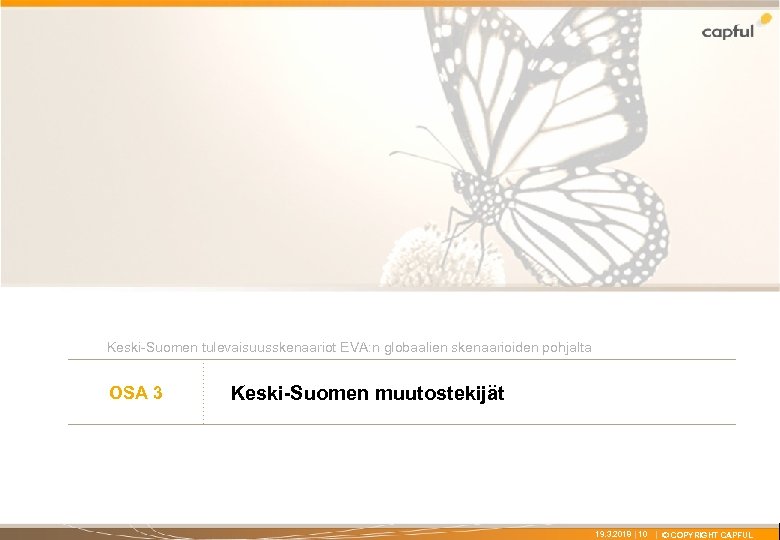 X Keski-Suomen tulevaisuusskenaariot EVA: n globaalien skenaarioiden pohjalta OSA 3 Keski-Suomen muutostekijät 19. 3.