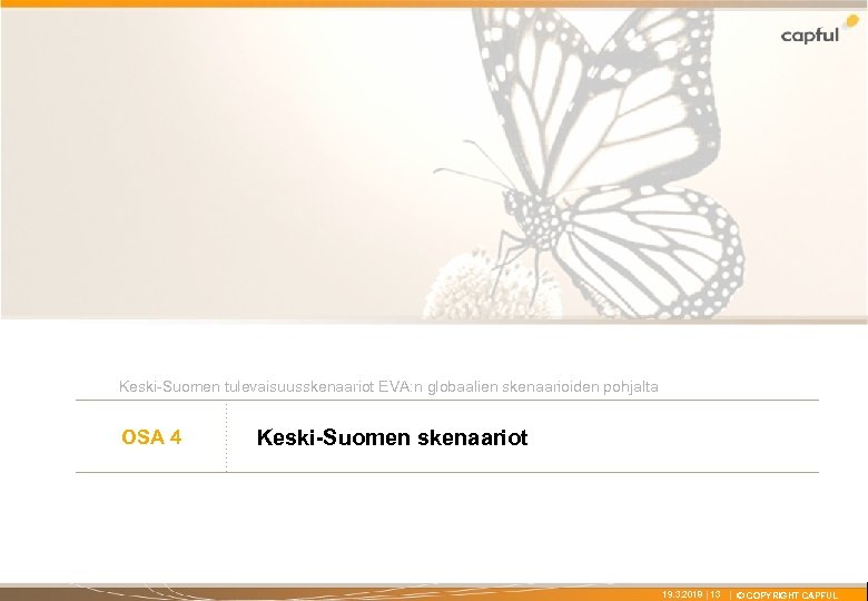 X Keski-Suomen tulevaisuusskenaariot EVA: n globaalien skenaarioiden pohjalta OSA 4 Keski-Suomen skenaariot 19. 3.