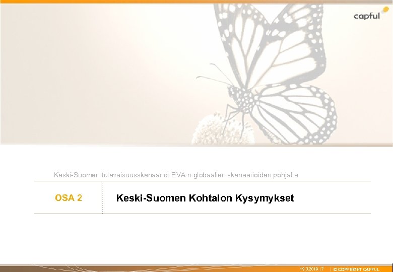 X Keski-Suomen tulevaisuusskenaariot EVA: n globaalien skenaarioiden pohjalta OSA 2 Keski-Suomen Kohtalon Kysymykset 19.