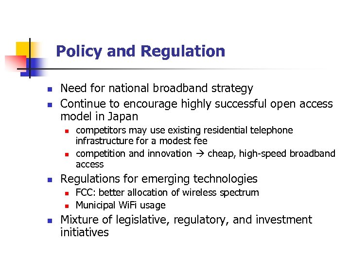 Policy and Regulation n n Need for national broadband strategy Continue to encourage highly