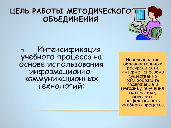 ЦЕЛЬ РАБОТЫ МЕТОДИЧЕСКОГО ОБЪЕДИНЕНИЯ Интенсификация учебного процесса на основе использования информационнокоммуникационных технологий; Использование образовательных