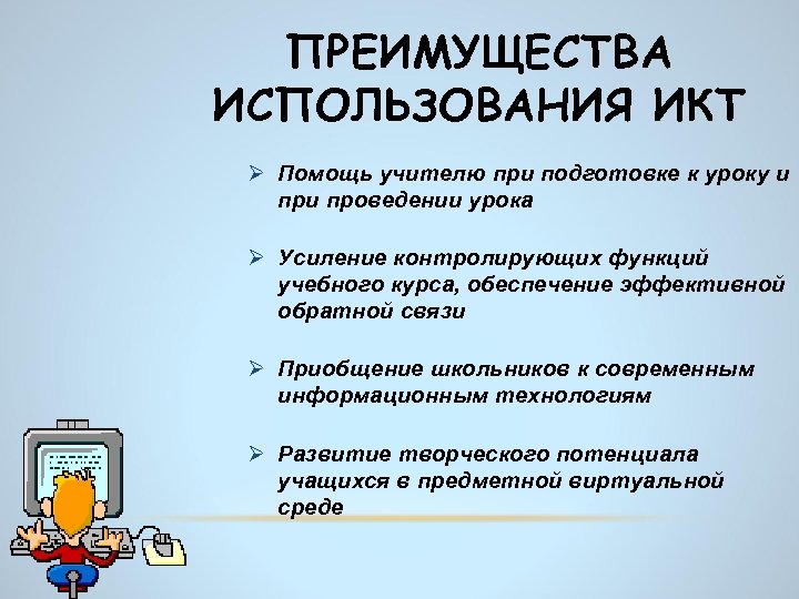 ПРЕИМУЩЕСТВА ИСПОЛЬЗОВАНИЯ ИКТ Ø Помощь учителю при подготовке к уроку и проведении урока Ø