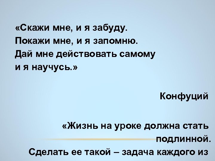  «Скажи мне, и я забуду. Покажи мне, и я запомню. Дай мне действовать