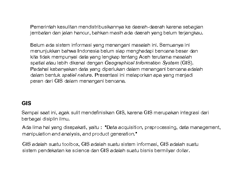 Pemerintah kesulitan mendistribusikannya ke daerah-daerah karena sebagian jembatan dan jalan hancur, bahkan masih ada