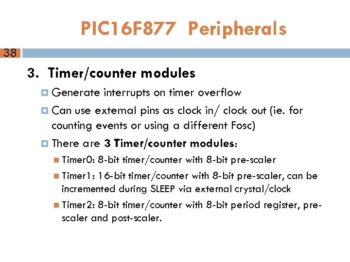 PIC 16 F 877 Peripherals 38 3. Timer/counter modules Generate interrupts on timer overflow