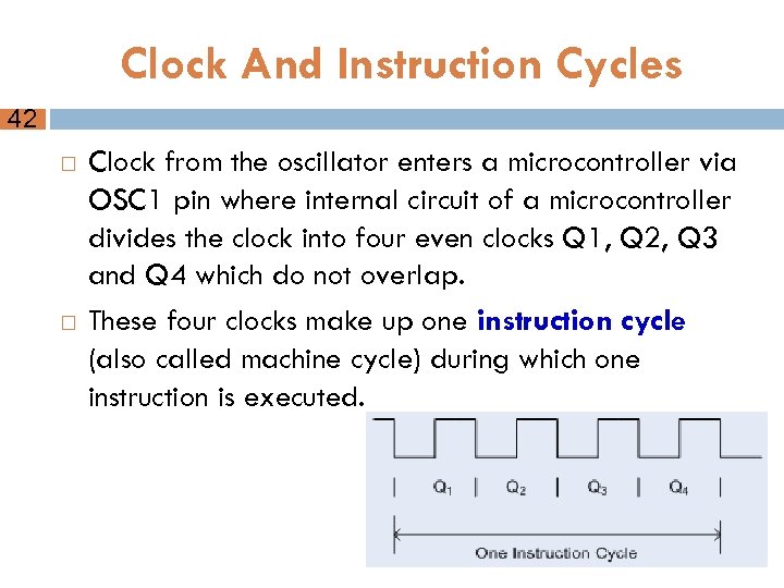 Clock And Instruction Cycles 42 Clock from the oscillator enters a microcontroller via OSC