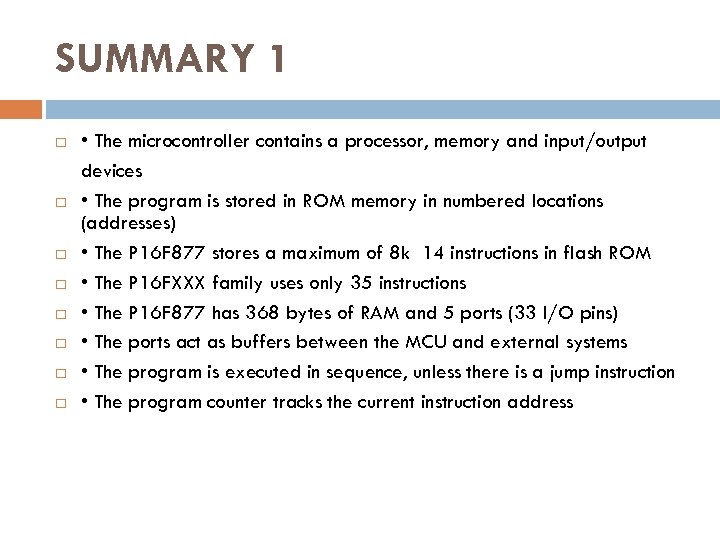 SUMMARY 1 • The microcontroller contains a processor, memory and input/output devices • The