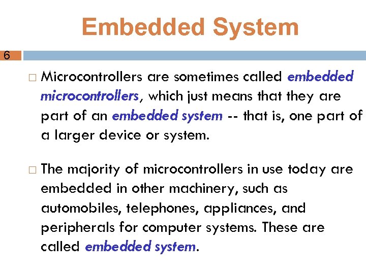 Embedded System 6 Microcontrollers are sometimes called embedded microcontrollers, which just means that they