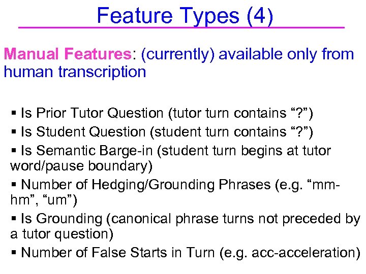 Feature Types (4) Manual Features: (currently) available only from human transcription § Is Prior