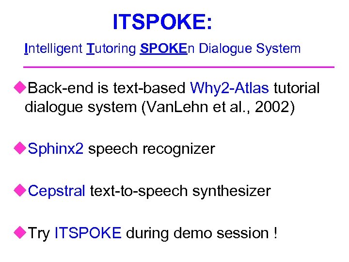 ITSPOKE: Intelligent Tutoring SPOKEn Dialogue System u. Back-end is text-based Why 2 -Atlas tutorial