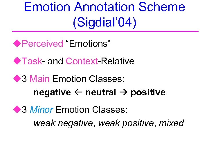 Emotion Annotation Scheme (Sigdial’ 04) u. Perceived “Emotions” u. Task- and Context-Relative u 3