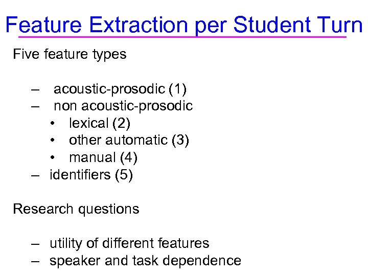 Feature Extraction per Student Turn Five feature types – acoustic-prosodic (1) – non acoustic-prosodic