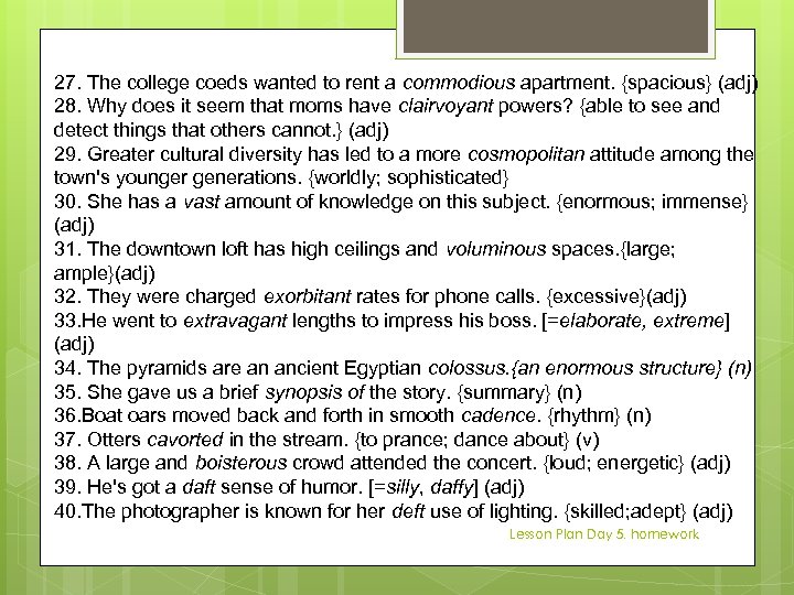 27. The college coeds wanted to rent a commodious apartment. {spacious} (adj) 28. Why