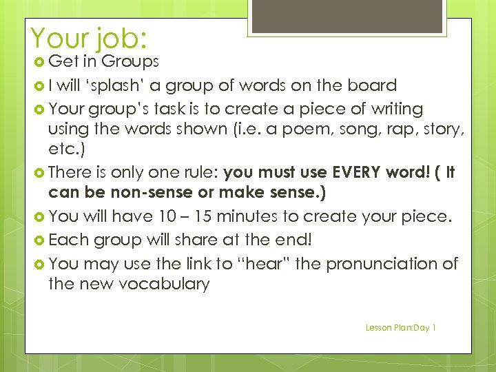 Your job: Get in Groups I will ‘splash’ a group of words on the