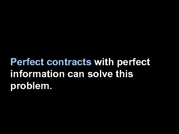 Perfect contracts with perfect information can solve this problem. 