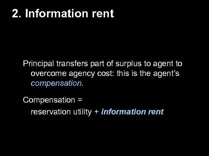 2. Information rent Principal transfers part of surplus to agent to overcome agency cost: