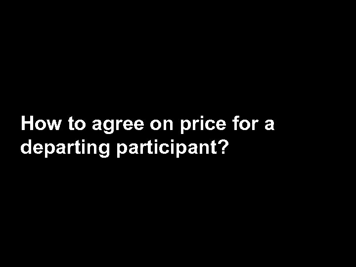 How to agree on price for a departing participant? 
