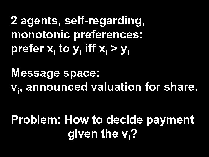 2 agents, self-regarding, monotonic preferences: prefer xi to yi iff xi > yi Message