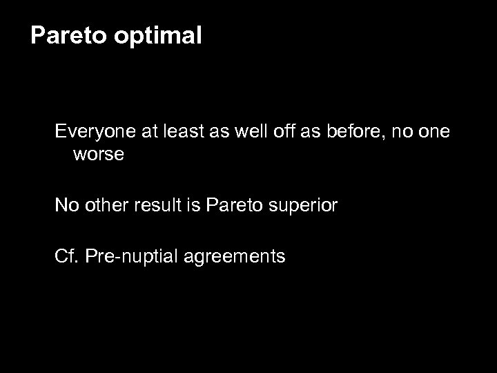 Pareto optimal Everyone at least as well off as before, no one worse No
