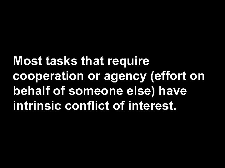 Most tasks that require cooperation or agency (effort on behalf of someone else) have