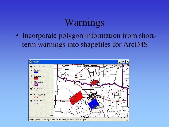 Warnings • Incorporate polygon information from shortterm warnings into shapefiles for Arc. IMS 