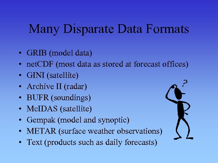 Many Disparate Data Formats • • • GRIB (model data) net. CDF (most data