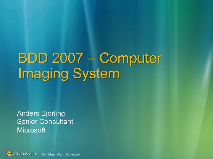 BDD 2007 – Computer Imaging System Anders Björling Senior Consultant Microsoft 