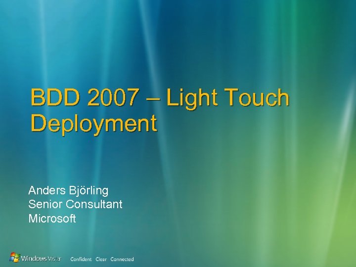 BDD 2007 – Light Touch Deployment Anders Björling Senior Consultant Microsoft 