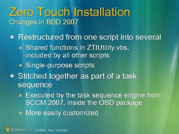 Zero Touch Installation Changes in BDD 2007 Restructured from one script into several Shared