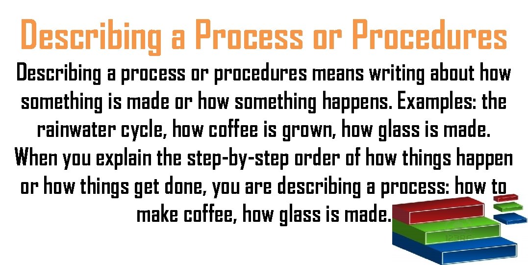 Describing a Process or Procedures Describing a process or procedures means writing about how