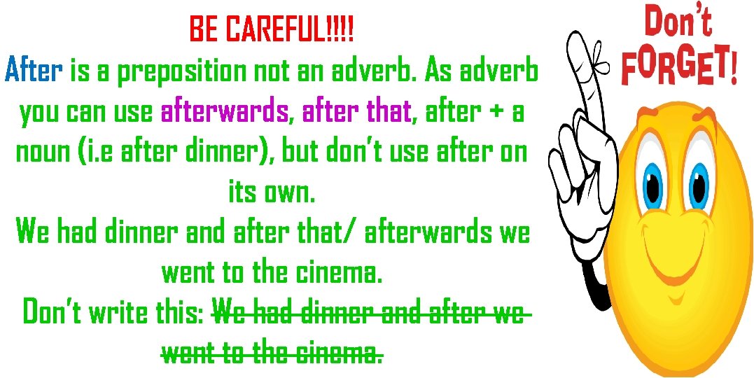 BE CAREFUL!!!! After is a preposition not an adverb. As adverb you can use