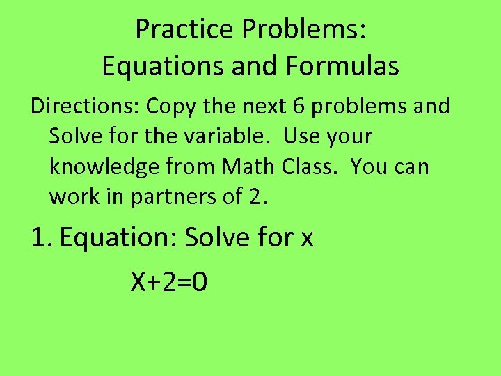 Practice Problems: Equations and Formulas Directions: Copy the next 6 problems and Solve for