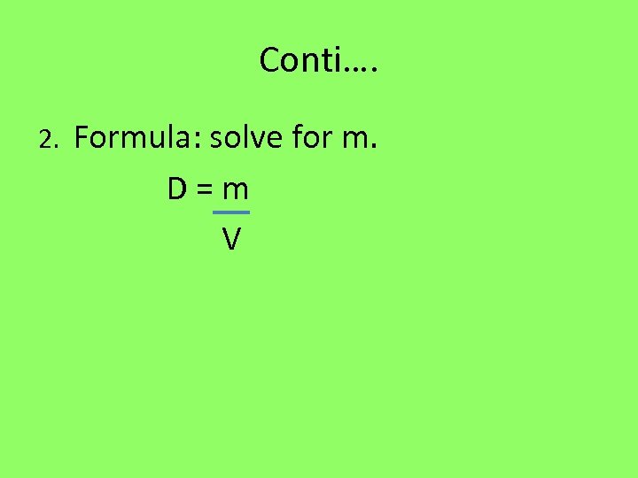 Conti…. 2. Formula: solve for m. D = m V 
