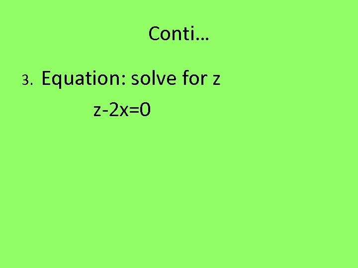 Conti… 3. Equation: solve for z z-2 x=0 