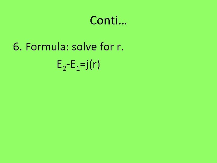 Conti… 6. Formula: solve for r. E 2 -E 1=j(r) 