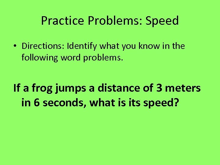 Practice Problems: Speed • Directions: Identify what you know in the following word problems.