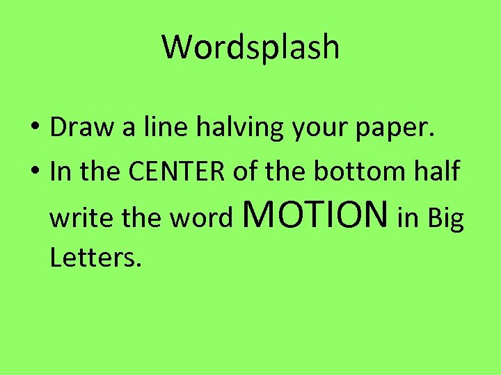 Wordsplash • Draw a line halving your paper. • In the CENTER of the