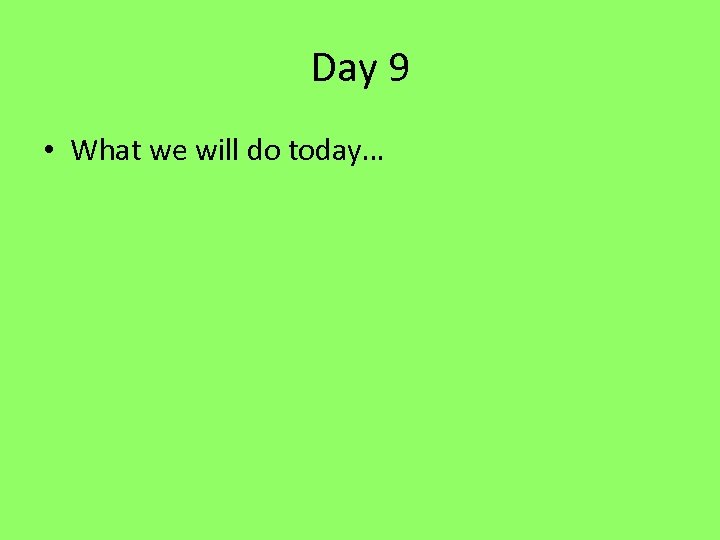 Day 9 • What we will do today… 