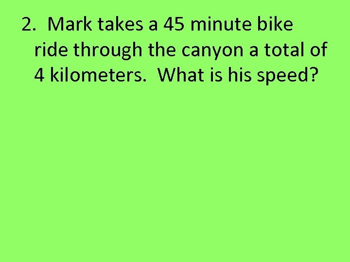 2. Mark takes a 45 minute bike ride through the canyon a total of
