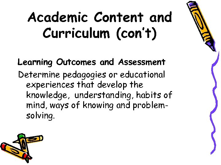 Academic Content and Curriculum (con’t) Learning Outcomes and Assessment Determine pedagogies or educational experiences