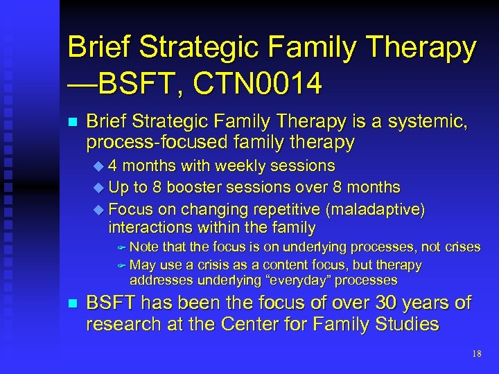 Brief Strategic Family Therapy —BSFT, CTN 0014 n Brief Strategic Family Therapy is a