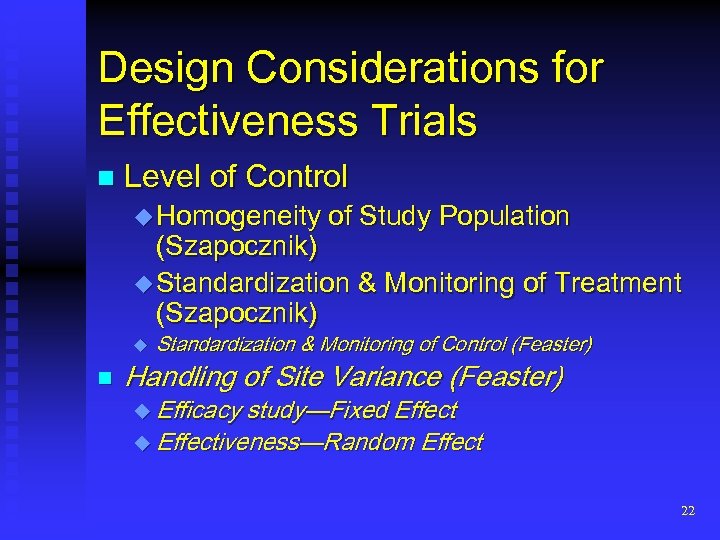 Design Considerations for Effectiveness Trials n Level of Control u Homogeneity of Study Population