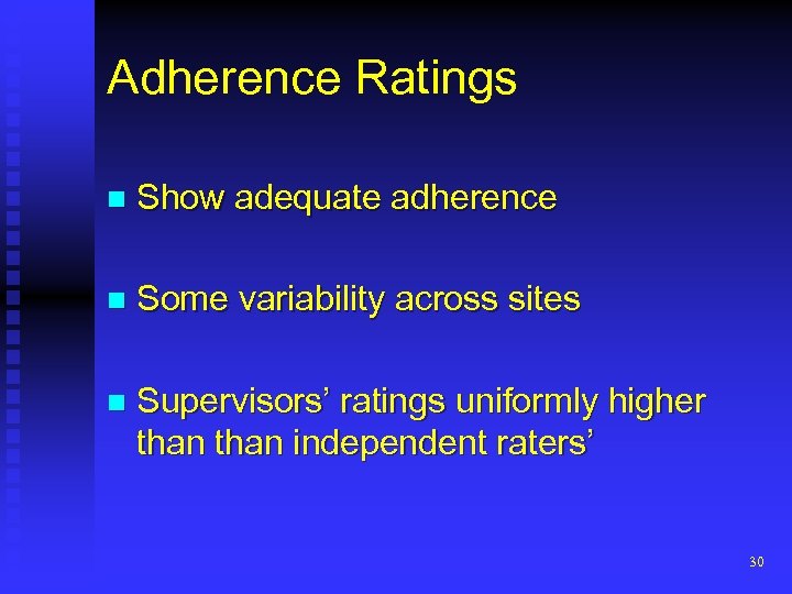 Adherence Ratings n Show adequate adherence n Some variability across sites n Supervisors’ ratings