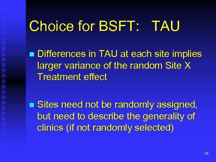 Choice for BSFT: TAU n Differences in TAU at each site implies larger variance