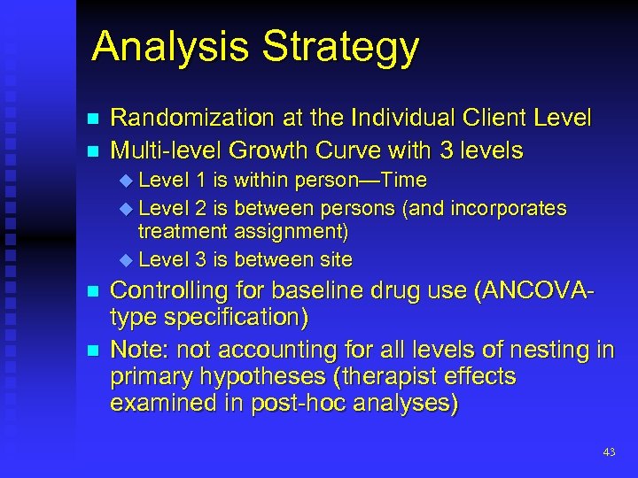 Analysis Strategy n n Randomization at the Individual Client Level Multi-level Growth Curve with