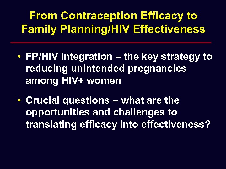 From Contraception Efficacy to Family Planning/HIV Effectiveness • FP/HIV integration – the key strategy