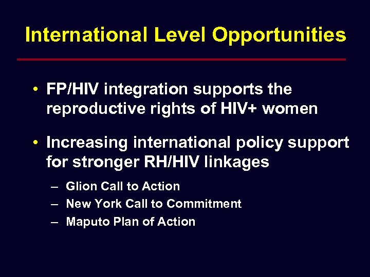 International Level Opportunities • FP/HIV integration supports the reproductive rights of HIV+ women •